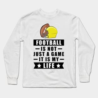 Football Is Not Just A Game, It Is My Life Long Sleeve T-Shirt